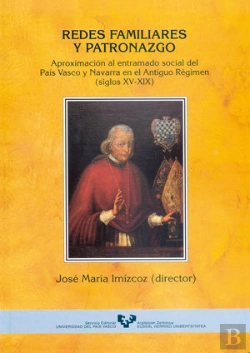 Bertrand.pt - Redes Familiares Y Patronazgo. Aproximación Al Entramado Social Del País Vasco Y Navarra En El Antig