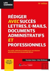 Rédiger Avec Succès Lettres, E-Mail, Documents Administratifs Et Professionnels : Des Outils, Méthodes Et Modèles Pour Une Rédaction Administrative Et Professionnelle Efficace - Avec Des Applications