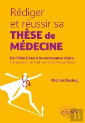 Rédiger Et Réussir Sa Thèse De Médecine : De L'Idée Floue À La Soutenance Claire : S'Organiser, Se Motiver Et Écrire Sa Thèse