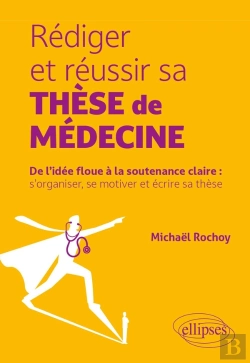Bertrand.pt - Rédiger Et Réussir Sa Thèse De Médecine : De L'Idée Floue À La Soutenance Claire : S'Organiser, Se Motiver Et Écrire Sa Thèse