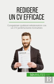 Redigere Un Cv Efficace : Conquistare Qualsiasi Selezionatore Con Un Cv Perfettamente Formattato