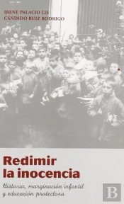 Redimir La Inocencia. Historia, Marginación Infantil Y Educación Protectora