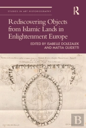 Rediscovering Objects From Islamic Lands In Enlightenment Europe
