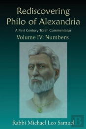 Rediscovering Philo Of Alexandria, A First Century Torah Commentator -- Volume Iv