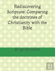 Rediscovering Scripture! Comparing The Doctrines Of Christianity With The Bible