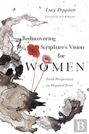 Rediscovering Scripture`S Vision For Women Â€“ Fresh Perspectives On Disputed Texts