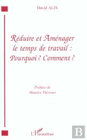 Reduire Et Amenager Le Temps De Travail ; Pourquoi Comment