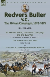 Redvers Buller V.C., The African Campaigns,1873-1879-Sir Redvers Buller, The Ashanti Campaign And The Zulu War By C. H. Melville & Sir Redvers H. Buller, V.C. And The Ashanti And Zulu Wars By Walter