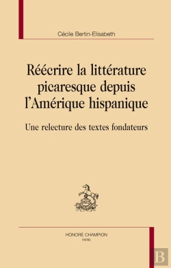 Bertrand.pt - Réécrire La Littérature Picaresque Depuis L'Amérique Hispanique ; Une Relecture Des Textes Fondateurs