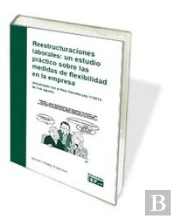 Reestructuraciones Laborales: Un Estudio Práctico Sobre Las Medidas De Flexibilidad En La Empresa
