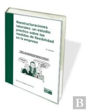 Reestructuraciones Laborales: Un Estudio Práctico Sobre Las Medidas De Flexibilidad En La Empresa