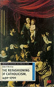 Refashioning Of Catholicism, 1450-1700
