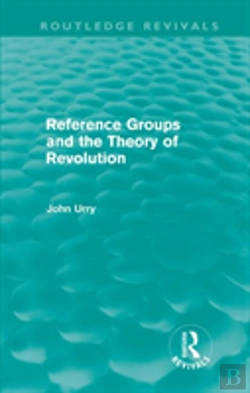 Bertrand.pt - Reference Groups And The Theory Of Revolution (Routledge Revivals)