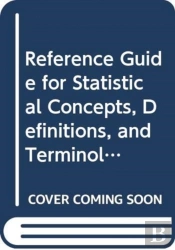 Reference Guide For Statistical Concepts, Definitions, And Terminology
