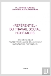 Référentiel Du Travail Social Hors Murs ; Dire Les Pratiques Pour Mettre En Lumière Collectivement Un Savoir-Faire