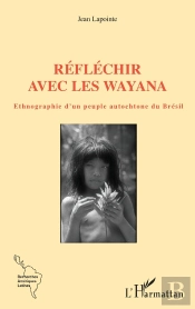 Réfléchir Avec Les Wayana : Ethnographie D'Un Peuple Autochtone Du Brésil