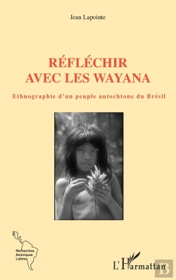 Bertrand.pt - Réfléchir Avec Les Wayana : Ethnographie D'Un Peuple Autochtone Du Brésil
