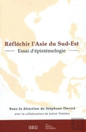 Réflechir L'Asie Du Sud-Est ; Essai D'Épistémologie