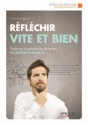 Réfléchir Vite Et Bien ; Organiser Sa Pensée Pour La Rendre Plus Performante