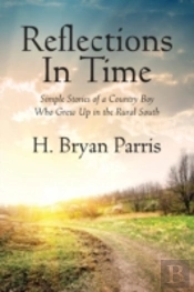 Reflections In Time: Simple Stories Of A Country Boy Who Grew Up In The Rural South