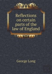 Reflections On Certain Parts Of The Law Of England