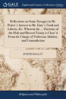 Reflections On Some Passages In Mr. Peirce'S Answer To Mr. Enty'S Truth And Liberty, &C. Wherein The ... Doctrine Of The Holy And Blessed Trinity Is Clear'D From The Charge Of Tritheism, Idolatry, And