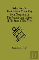 Reflections On The Changes Which May Seem Necessary In The Present Constitution Of The State Of New York