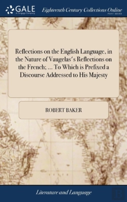 Bertrand.pt - Reflections On The English Language, In The Nature Of Vaugelas'S Reflections On The French; ... To Which Is Prefixed A Discourse Addressed To His Majesty