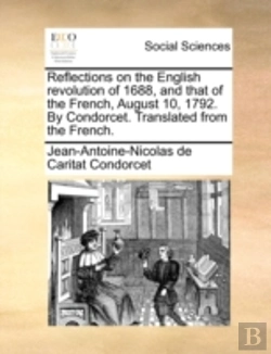 Bertrand.pt - Reflections On The English Revolution Of 1688, And That Of The French, August 10, 1792. By Condorcet. Translated From The French.
