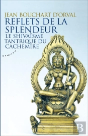 Reflets De La Splendeur ; Le Shivaïsme Tantrique Du Cachemire