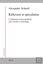 Réflexion Et Spéculation ; Idéalisme Transcendantal Chez Fichte Et Schelling