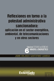 Reflexiones En Torno A La Potestad Administrativa Sancionadora: Aplicación En El Sector Energético, Ambiental, De Telecomunicaciones Y En Otros Sectores