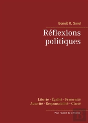 Réflexions Politiques ; Liberté, Égalité, Fraternité, Autorité, Responsabilité, Clareté ; Pour L'Avenir De La France