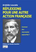 Réflexions Pour Une Autre Action Française ; Comment Être Maurrassien Aujourd'Hui ?