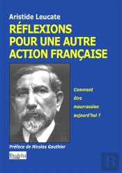 Réflexions Pour Une Autre Action Française ; Comment Être Maurrassien Aujourd'Hui ?