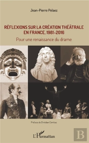Réflexions Sur La Création Théâtrale En France, 1981- 2016 ; Pour Une Renaissance Du Drame