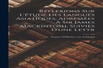 Reflexions Sur L'Etude Des Langues Asiatiques, Adressees A Sir James Mackintosh, Suivies D'Une Lettr