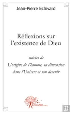Bertrand.pt - Réflexions Sur L'Existence De Dieu ; L'Origine De L'Homme, Sa Dimension Dans L'Univers Et Son Devenir