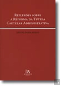 Bertrand.pt - Reflexões sobre a Reforma da Tutela Cautelar Administrativa
