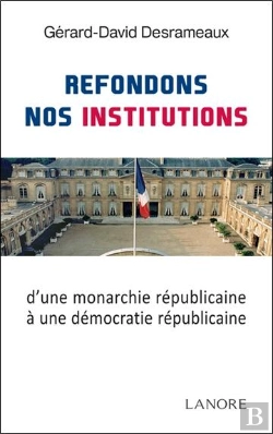 Bertrand.pt - Refondons Nos Institutions ; D'Une Monarchie Républicaine À Une Démocratie Républicaine