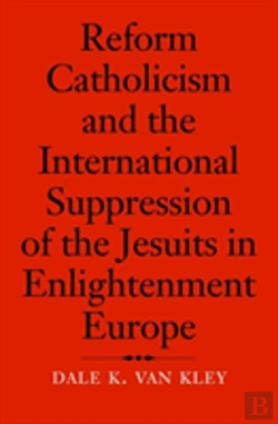 Bertrand.pt - Reform Catholicism And The International Suppression Of The Jesuits In Enlightenment Europe