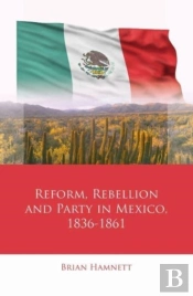 Reform, Rebellion And Party In Mexico, 1836â€“1861