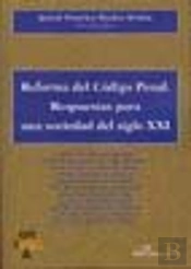 Reforma Del Código Penal. Respuestas Para Una Sociedad Del Siglo Xxi