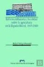 Reforma Tributaria Y Fiscalidad Sobre La Agricultura Y La Propiedad En La España Liberal. 1845-1900