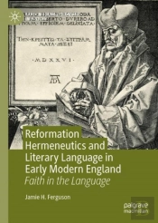Reformation Hermeneutics And Literary Language In Early Modern England