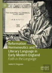 Reformation Hermeneutics And Literary Language In Early Modern England