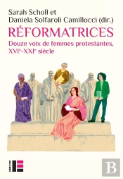 Réformatrices : Douze Voix De Femmes Protestantes, Xvie-Xxie Siècle