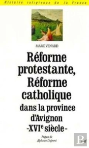 Réforme Protestante, Réforme Catholique Dans La Province D'Avignon Au Xvie Siècle