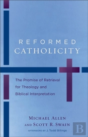 Reformed Catholicity Â€“ The Promise Of Retrieval For Theology And Biblical Interpretation
