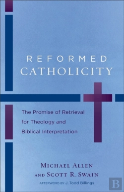 Bertrand.pt - Reformed Catholicity Â€“ The Promise Of Retrieval For Theology And Biblical Interpretation